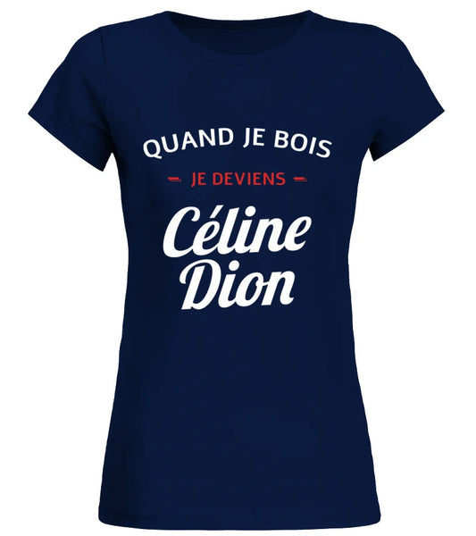 Tee shirt Quand je bois je deviens Céline Dion femme